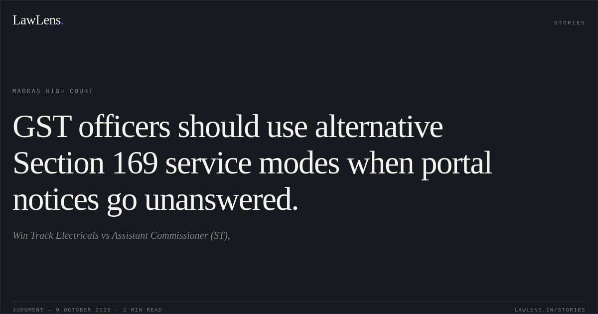 GST officers should use alternative Section 169 service modes when portal notices go unanswered.. Win Track Electricals vs Assistant Commissioner (ST),. Madras High Court. LawLens