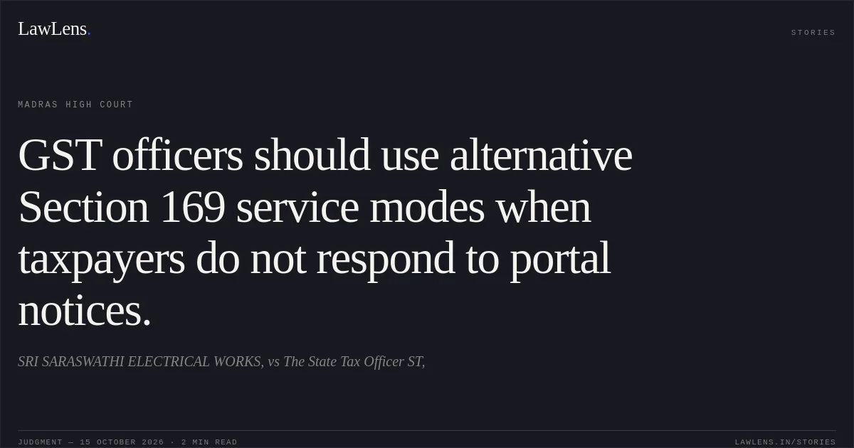 GST officers should use alternative Section 169 service modes when taxpayers do not respond to portal notices.. SRI SARASWATHI ELECTRICAL WORKS, vs The State  Tax Officer ST,. Madras High Court. LawLens