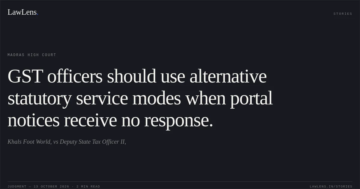 GST officers should use alternative statutory service modes when portal notices receive no response.. Khals Foot World, vs Deputy State Tax Officer II,. Madras High Court. LawLens