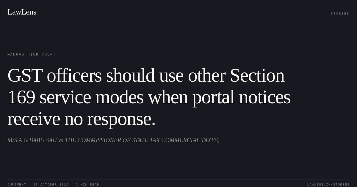 GST officers should use other Section 169 service modes when portal notices receive no response.. M/S A G BABU SAH vs THE COMMISSIONER OF STATE TAX COMMERCIAL TAXES,. Madras High Court. LawLens