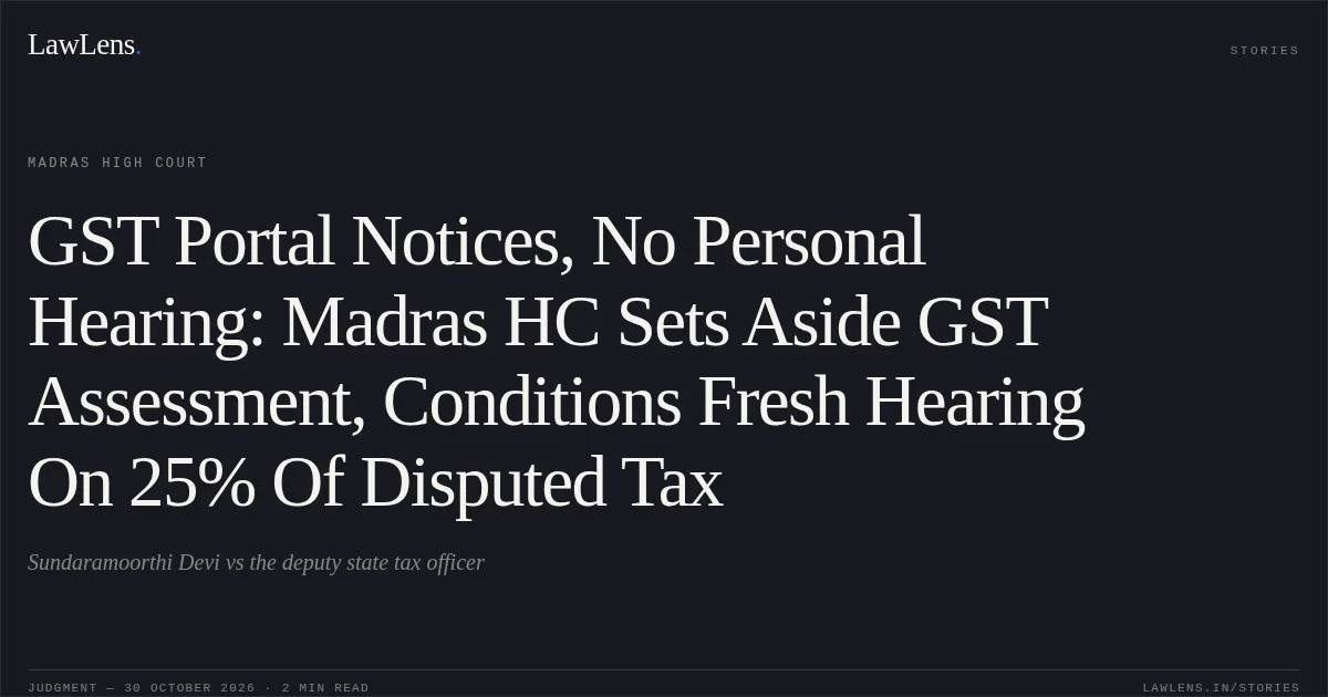 GST Portal Notices, No Personal Hearing: Madras HC Sets Aside GST Assessment, Conditions Fresh Hearing On 25% Of Disputed Tax. Sundaramoorthi Devi vs the deputy state tax officer. Madras High Court. LawLens