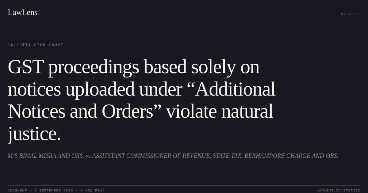 GST proceedings based solely on notices uploaded under “Additional Notices and Orders” violate natural justice.. M/S BIMAL MISRA AND ORS. vs ASSITSTANT COMMISSIONER OF REVENUE, STATE TAX, BERHAMPORE CHARGE AND ORS.. Calcutta High Court. LawLens
