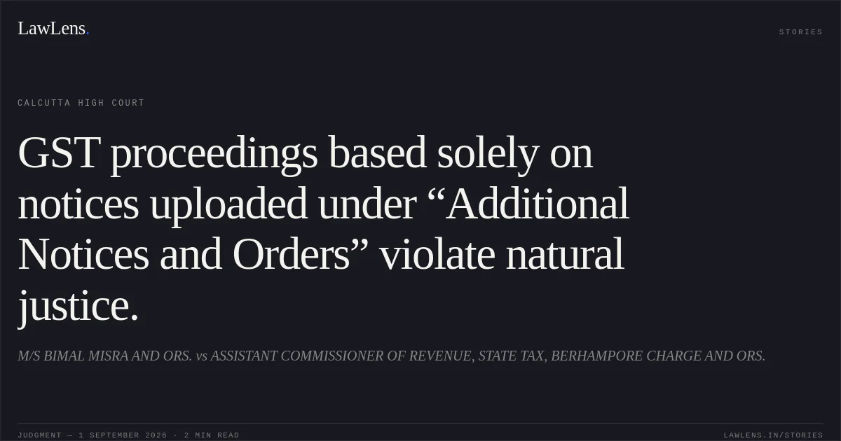 GST proceedings based solely on notices uploaded under “Additional Notices and Orders” violate natural justice.. M/S BIMAL MISRA AND ORS. vs ASSISTANT COMMISSIONER OF REVENUE, STATE TAX, BERHAMPORE CHARGE AND ORS.. Calcutta High Court. LawLens