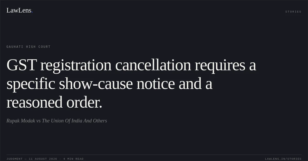 GST registration cancellation requires a specific show-cause notice and a reasoned order.. Rupak Modak vs The Union Of India And Others. Gauhati High Court. LawLens