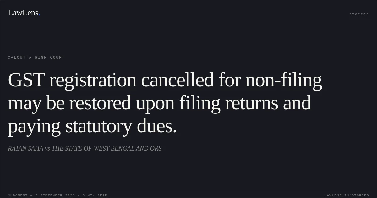 GST registration cancelled for non-filing may be restored upon filing returns and paying statutory dues.. RATAN SAHA vs THE STATE OF WEST BENGAL AND ORS. Calcutta High Court. LawLens