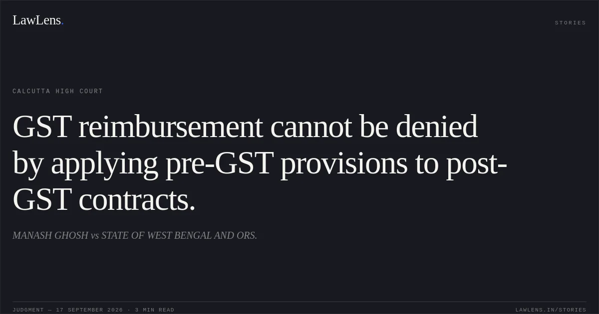 GST reimbursement cannot be denied by applying pre-GST provisions to post-GST contracts.. MANASH  GHOSH vs STATE OF WEST BENGAL AND ORS.. Calcutta High Court. LawLens