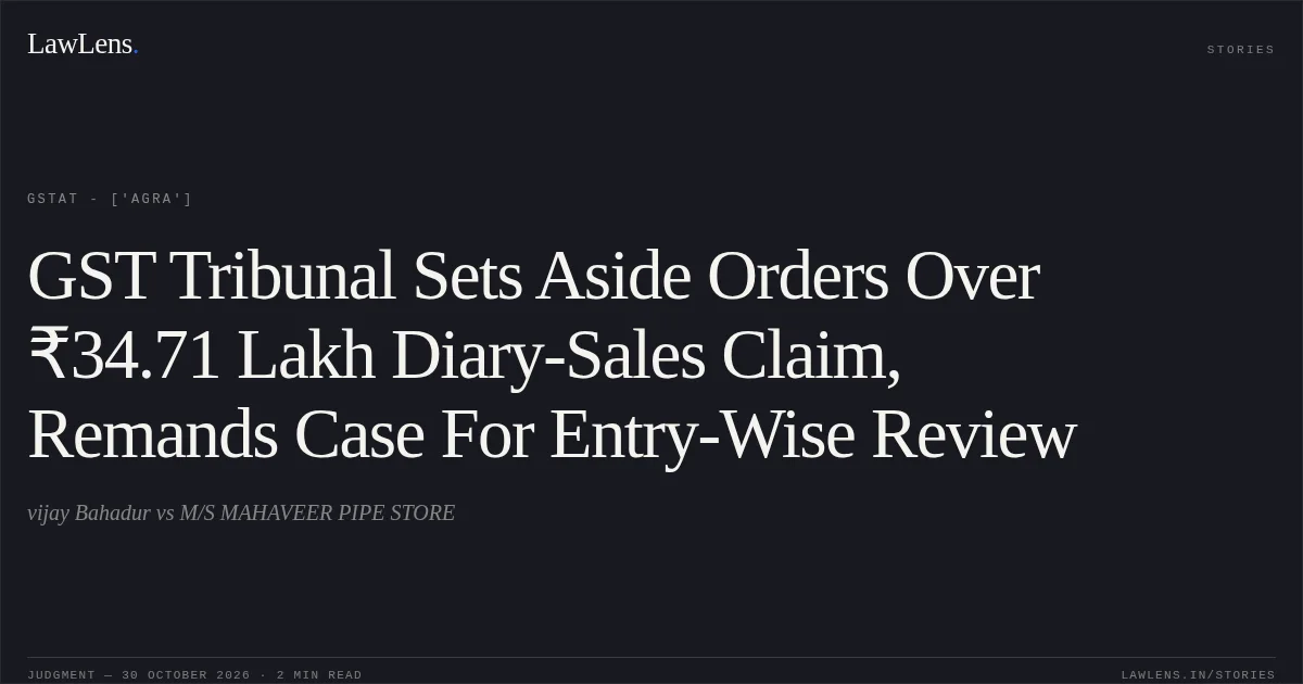 GST Tribunal Sets Aside Orders Over ₹34.71 Lakh Diary-Sales Claim, Remands Case For Entry-Wise Review. vijay Bahadur vs M/S MAHAVEER PIPE STORE. GSTAT - ['Agra']. LawLens