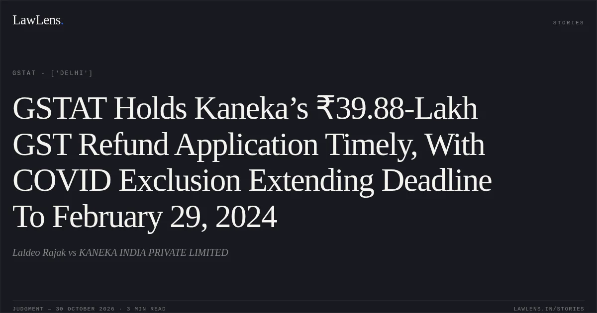 GSTAT Holds Kaneka’s ₹39.88-Lakh GST Refund Application Timely, With COVID Exclusion Extending Deadline To February 29, 2024. Laldeo Rajak vs KANEKA INDIA PRIVATE LIMITED. GSTAT - ['Delhi']. LawLens