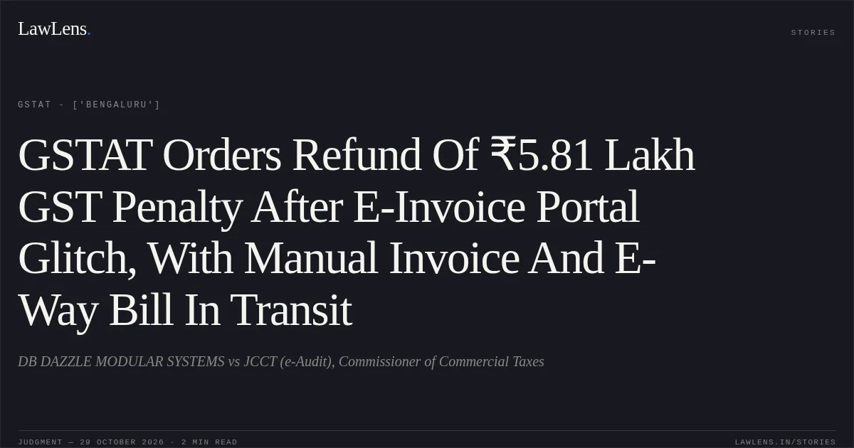 GSTAT Orders Refund Of ₹5.81 Lakh GST Penalty After E-Invoice Portal Glitch, With Manual Invoice And E-Way Bill In Transit. DB DAZZLE MODULAR SYSTEMS vs JCCT (e-Audit), Commissioner of Commercial Taxes. GSTAT - ['Bengaluru']. LawLens