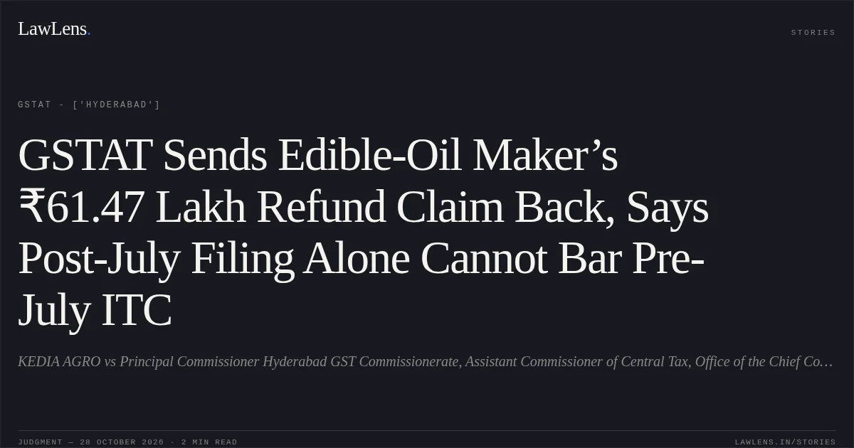 GSTAT Sends Edible-Oil Maker’s ₹61.47 Lakh Refund Claim Back, Says Post-July Filing Alone Cannot Bar Pre-July ITC. KEDIA AGRO vs Principal Commissioner Hyderabad GST Commissionerate, Assistant Commissioner of Central Tax, Office of the Chief Commissioner of GST and Customs Hyderabad Zone. GSTAT - ['Hyderabad']. LawLens
