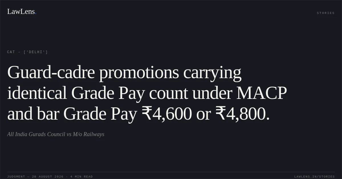Guard-cadre promotions carrying identical Grade Pay count under MACP and bar Grade Pay ₹4,600 or ₹4,800.. All India Gurads Council vs M/o Railways. CAT - ['Delhi']. LawLens