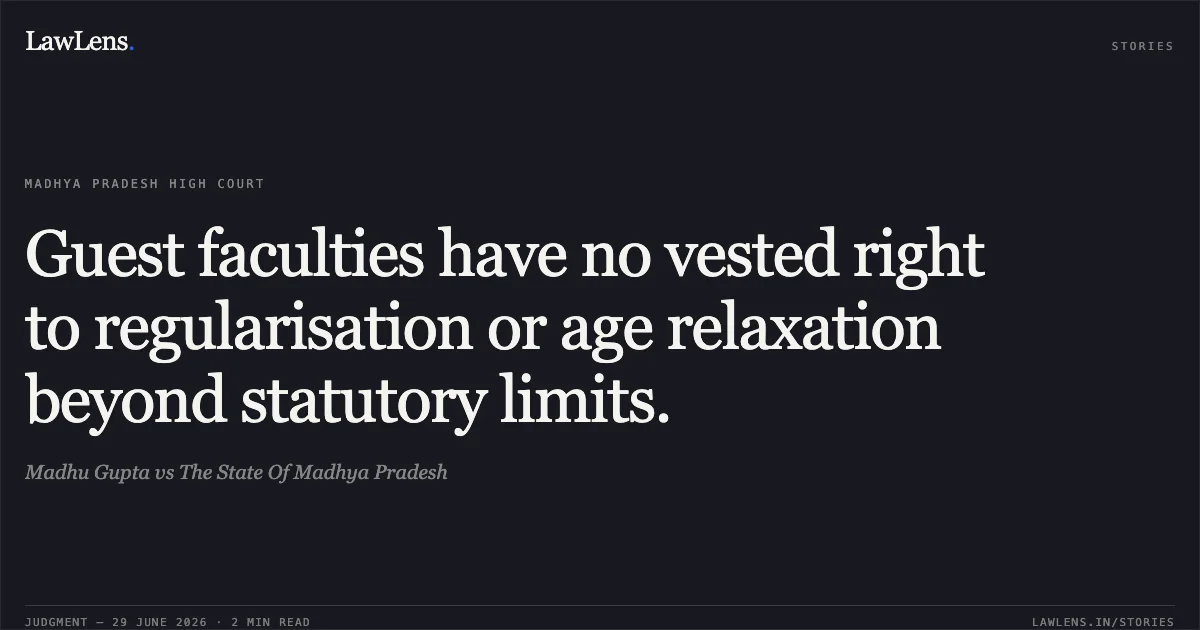 Guest faculties have no vested right to regularisation or age relaxation beyond statutory limits.. Madhu Gupta vs The State Of Madhya Pradesh. Madhya Pradesh High Court. LawLens