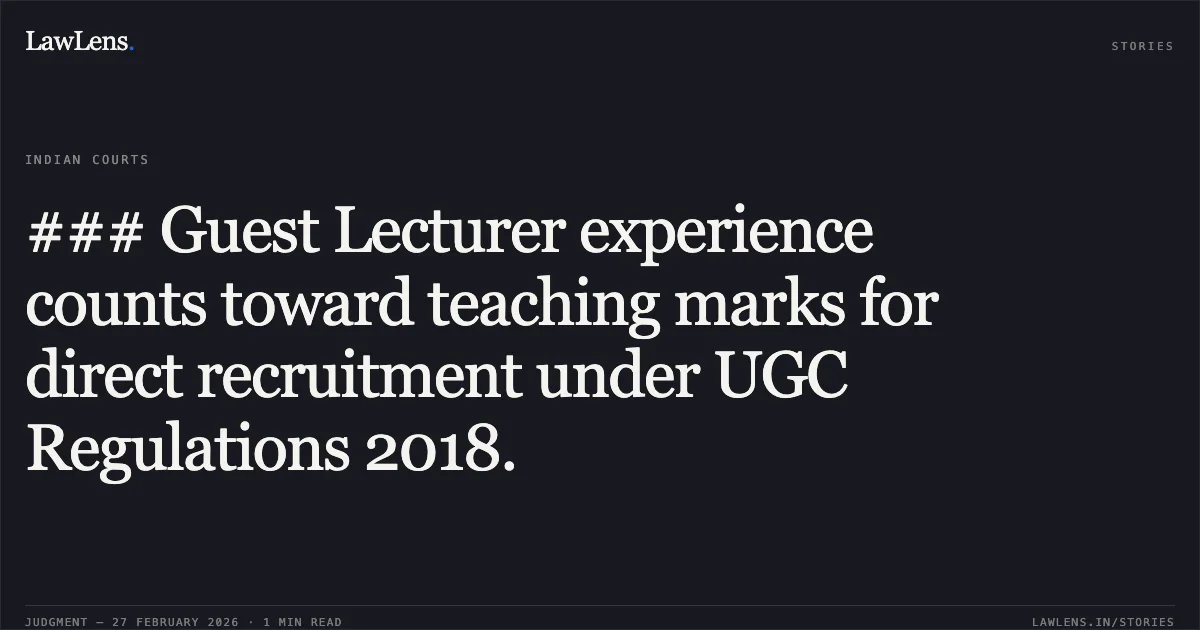 ### Guest Lecturer experience counts toward teaching marks for direct recruitment under UGC Regulations 2018.. Jovita James v. University of Kerala & Others (and connected cases) [2026:KER:17033]. Kerala High Court. LawLens