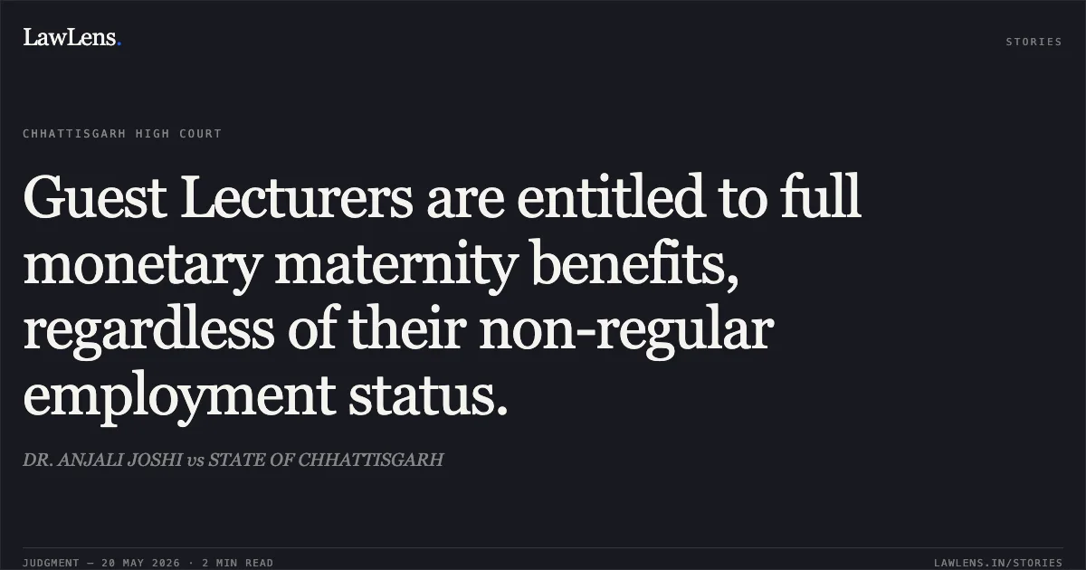 Guest Lecturers are entitled to full monetary maternity benefits, regardless of their non-regular employment status.. DR. ANJALI JOSHI vs STATE OF CHHATTISGARH. Chhattisgarh High Court. LawLens
