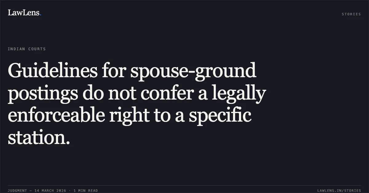 Guidelines for spouse-ground postings do not confer a legally enforceable right to a specific station.. MANOJ KUMAR vs UNION OF INDIA. CAT - Delhi. LawLens