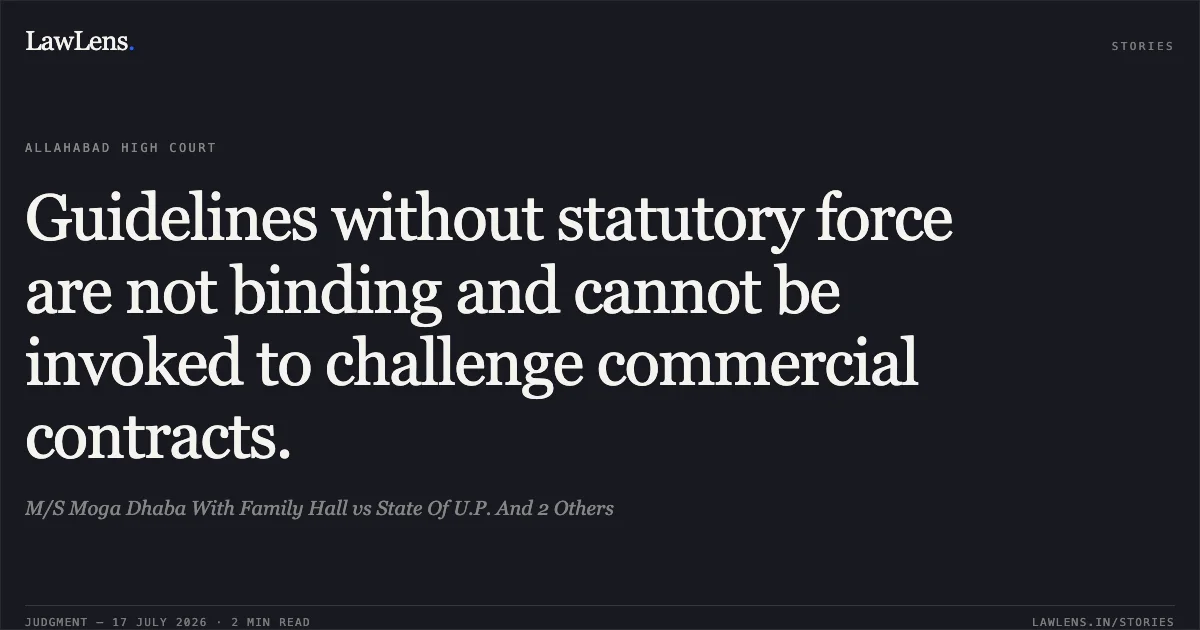 Guidelines without statutory force are not binding and cannot be invoked to challenge commercial contracts.. M/S Moga Dhaba With Family Hall vs State Of U.P. And 2 Others. Allahabad High Court. LawLens