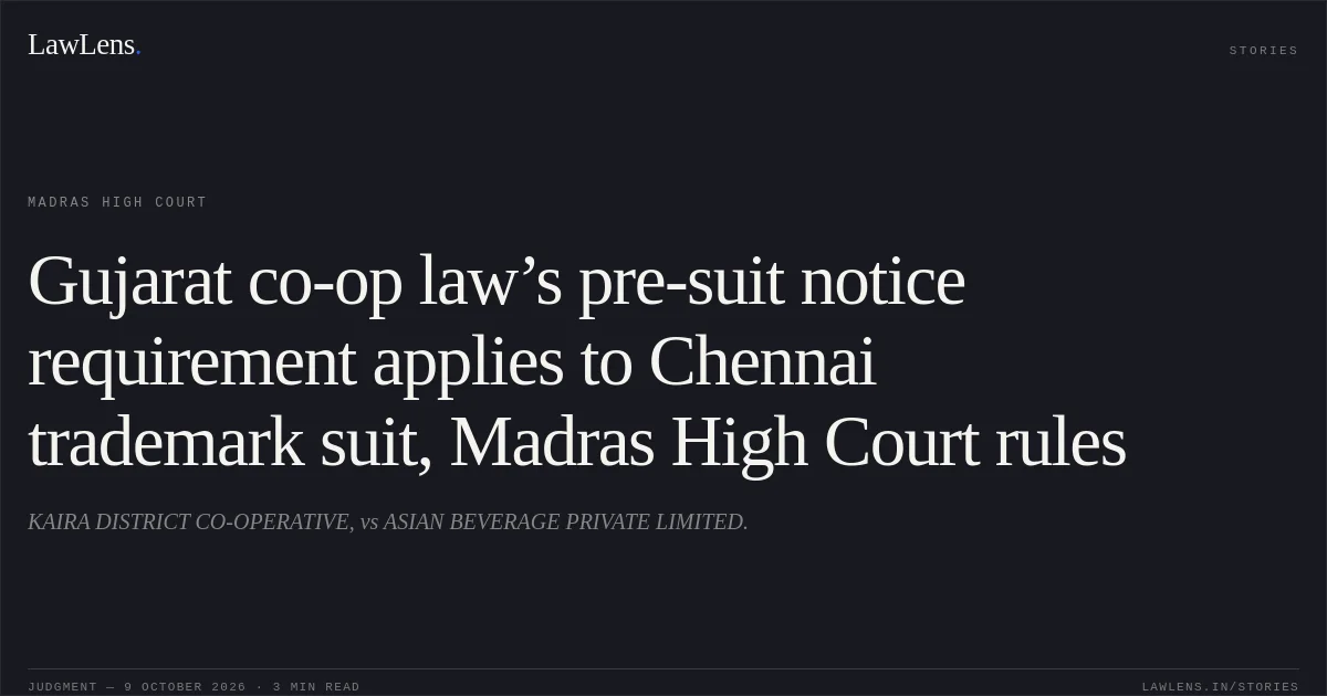 Gujarat co-op law’s pre-suit notice requirement applies to Chennai trademark suit, Madras High Court rules. KAIRA DISTRICT CO-OPERATIVE, vs ASIAN BEVERAGE PRIVATE LIMITED.. Madras High Court. LawLens