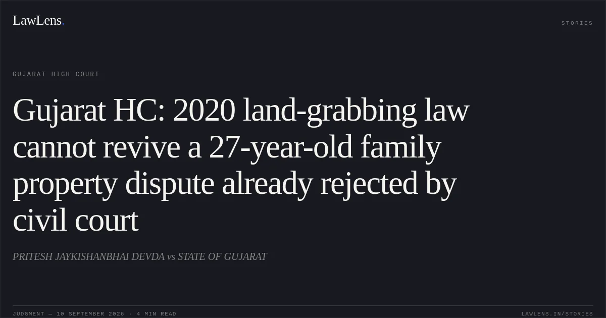 Gujarat HC: 2020 land-grabbing law cannot revive a 27-year-old family property dispute already rejected by civil court. PRITESH JAYKISHANBHAI DEVDA vs STATE OF GUJARAT. Gujarat High Court. LawLens