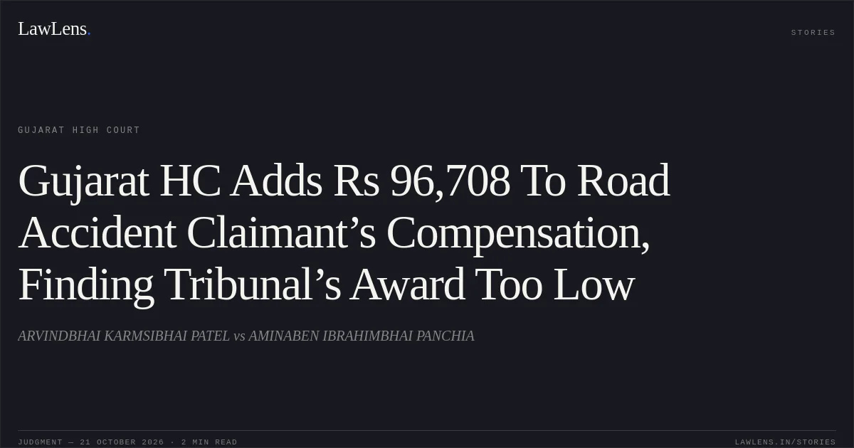 Gujarat HC Adds Rs 96,708 To Road Accident Claimant’s Compensation, Finding Tribunal’s Award Too Low. ARVINDBHAI KARMSIBHAI PATEL vs AMINABEN IBRAHIMBHAI PANCHIA. Gujarat High Court. LawLens