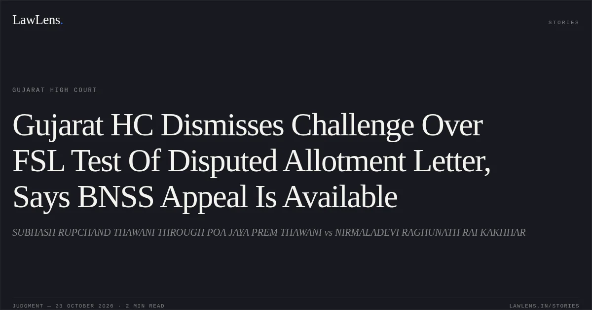Gujarat HC Dismisses Challenge Over FSL Test Of Disputed Allotment Letter, Says BNSS Appeal Is Available. SUBHASH RUPCHAND THAWANI THROUGH POA JAYA PREM THAWANI vs NIRMALADEVI RAGHUNATH RAI KAKHHAR. Gujarat High Court. LawLens