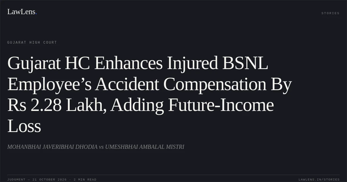 Gujarat HC Enhances Injured BSNL Employee’s Accident Compensation By Rs 2.28 Lakh, Adding Future-Income Loss. MOHANBHAI JAVERIBHAI DHODIA vs UMESHBHAI AMBALAL MISTRI. Gujarat High Court. LawLens