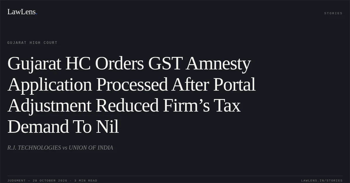 Gujarat HC Orders GST Amnesty Application Processed After Portal Adjustment Reduced Firm’s Tax Demand To Nil. R.J. TECHNOLOGIES vs UNION OF INDIA. Gujarat High Court. LawLens
