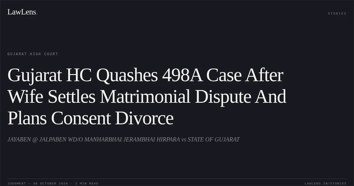 Gujarat HC Quashes 498A Case After Wife Settles Matrimonial Dispute And Plans Consent Divorce. JAYABEN @ JALPABEN WD/O MANHARBHAI JERAMBHAI HIRPARA vs STATE OF GUJARAT. Gujarat High Court. LawLens