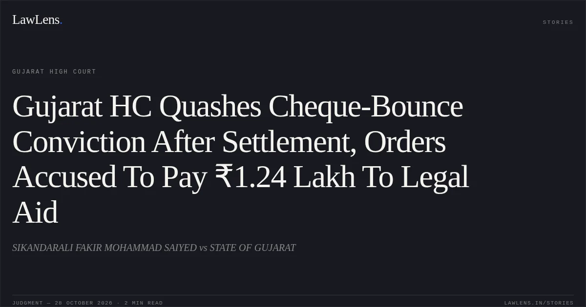 Gujarat HC Quashes Cheque-Bounce Conviction After Settlement, Orders Accused To Pay ₹1.24 Lakh To Legal Aid. SIKANDARALI FAKIR MOHAMMAD SAIYED vs STATE OF GUJARAT. Gujarat High Court. LawLens