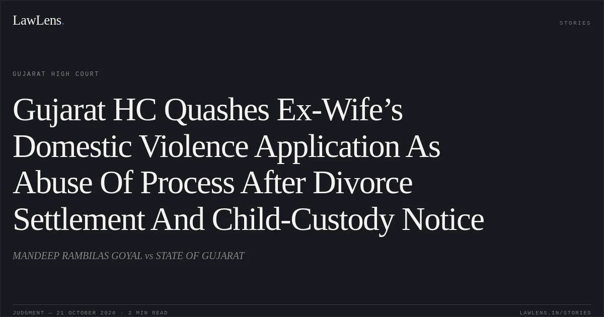 Gujarat HC Quashes Ex-Wife’s Domestic Violence Application As Abuse Of Process After Divorce Settlement And Child-Custody Notice. MANDEEP RAMBILAS GOYAL vs STATE OF GUJARAT. Gujarat High Court. LawLens