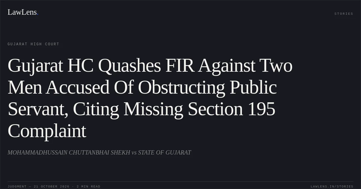 Gujarat HC Quashes FIR Against Two Men Accused Of Obstructing Public Servant, Citing Missing Section 195 Complaint. MOHAMMADHUSSAIN CHUTTANBHAI SHEKH vs STATE OF GUJARAT. Gujarat High Court. LawLens