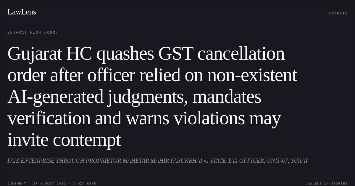 Gujarat HC quashes GST cancellation order after officer relied on non-existent AI-generated judgments, mandates verification and warns violations may invite contempt. FAIZ ENTERPRISE THROUGH PROPRIETOR MAHETAR MAHIR FARUKBHAI vs STATE TAX OFFICER, UNIT-67, SURAT. Gujarat High Court. LawLens