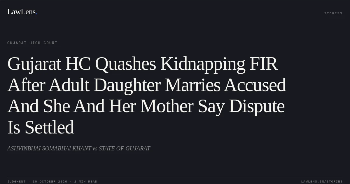 Gujarat HC Quashes Kidnapping FIR After Adult Daughter Marries Accused And She And Her Mother Say Dispute Is Settled. ASHVINBHAI SOMABHAI KHANT vs STATE OF GUJARAT. Gujarat High Court. LawLens