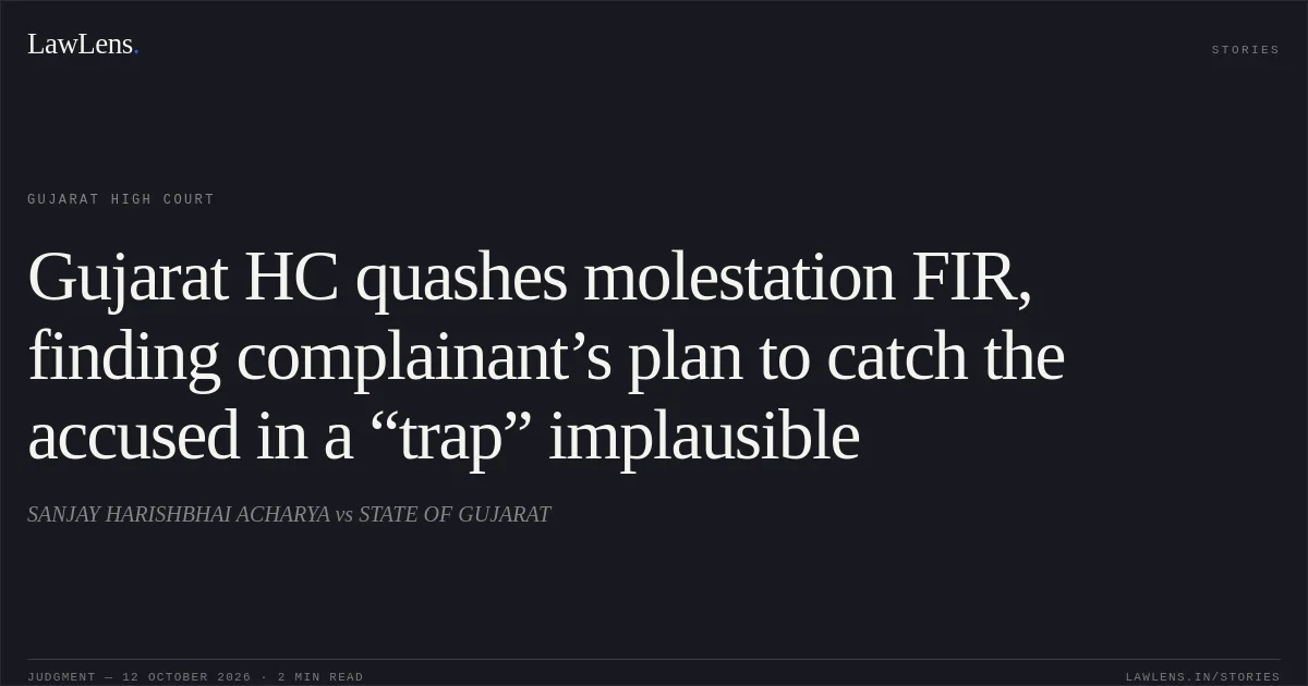 Gujarat HC quashes molestation FIR, finding complainant’s plan to catch the accused in a “trap” implausible. SANJAY HARISHBHAI ACHARYA vs STATE OF GUJARAT. Gujarat High Court. LawLens