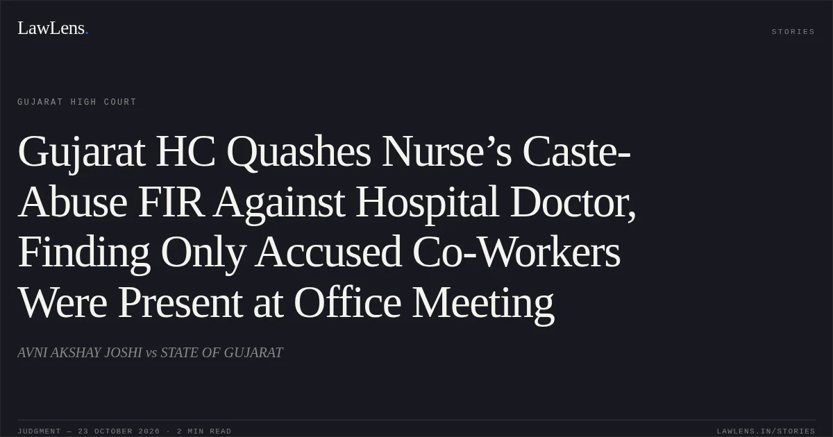 Gujarat HC Quashes Nurse’s Caste-Abuse FIR Against Hospital Doctor, Finding Only Accused Co-Workers Were Present at Office Meeting. AVNI AKSHAY JOSHI vs STATE OF GUJARAT. Gujarat High Court. LawLens