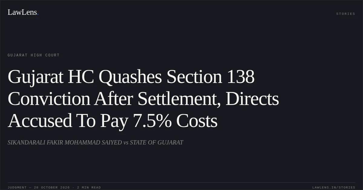 Gujarat HC Quashes Section 138 Conviction After Settlement, Directs Accused To Pay 7.5% Costs. SIKANDARALI FAKIR MOHAMMAD SAIYED vs STATE OF GUJARAT. Gujarat High Court. LawLens