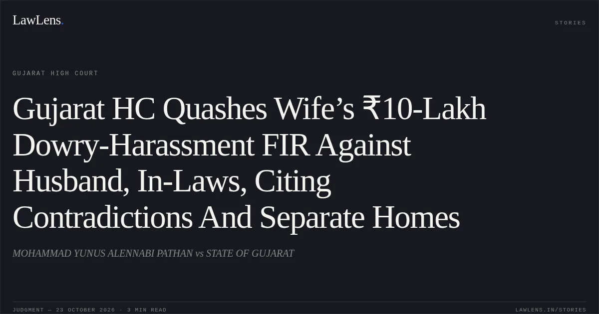 Gujarat HC Quashes Wife’s ₹10-Lakh Dowry-Harassment FIR Against Husband, In-Laws, Citing Contradictions And Separate Homes. MOHAMMAD YUNUS ALENNABI PATHAN vs STATE OF GUJARAT. Gujarat High Court. LawLens