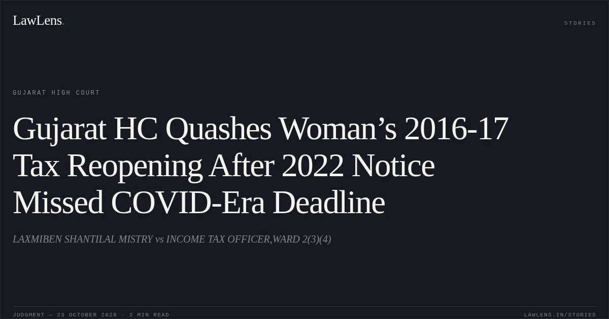 Gujarat HC Quashes Woman’s 2016-17 Tax Reopening After 2022 Notice Missed COVID-Era Deadline. LAXMIBEN SHANTILAL MISTRY vs INCOME TAX OFFICER,WARD 2(3)(4). Gujarat High Court. LawLens