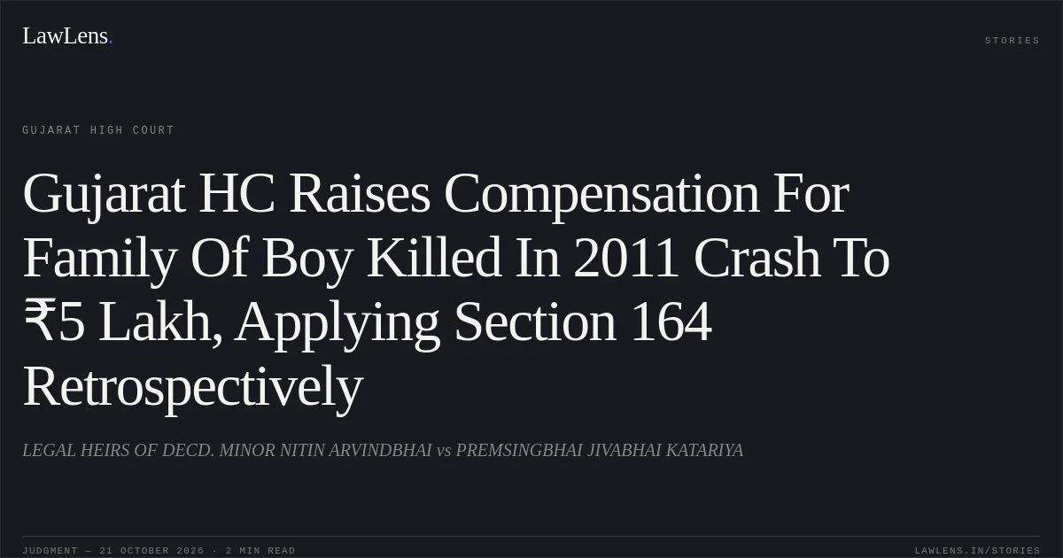 Gujarat HC Raises Compensation For Family Of Boy Killed In 2011 Crash To ₹5 Lakh, Applying Section 164 Retrospectively. LEGAL HEIRS OF DECD. MINOR NITIN ARVINDBHAI vs PREMSINGBHAI JIVABHAI KATARIYA. Gujarat High Court. LawLens