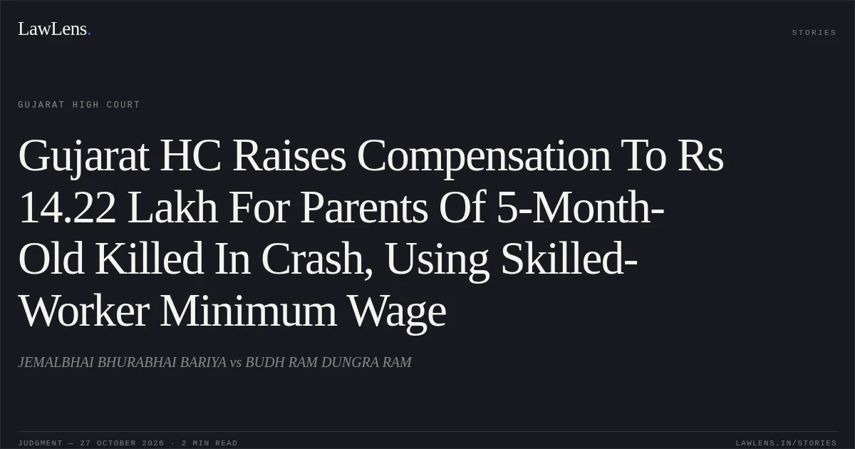 Gujarat HC Raises Compensation To Rs 14.22 Lakh For Parents Of 5-Month-Old Killed In Crash, Using Skilled-Worker Minimum Wage. JEMALBHAI BHURABHAI BARIYA vs BUDH RAM DUNGRA RAM. Gujarat High Court. LawLens