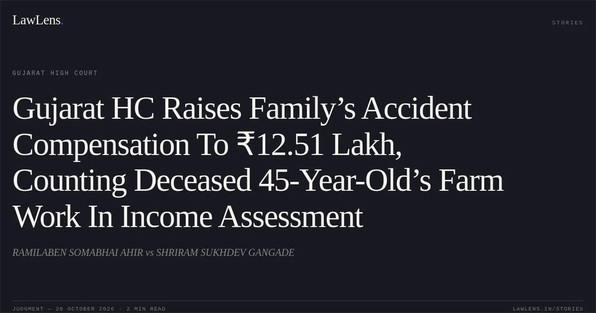 Gujarat HC Raises Family’s Accident Compensation To ₹12.51 Lakh, Counting Deceased 45-Year-Old’s Farm Work In Income Assessment. RAMILABEN SOMABHAI AHIR vs SHRIRAM SUKHDEV GANGADE. Gujarat High Court. LawLens