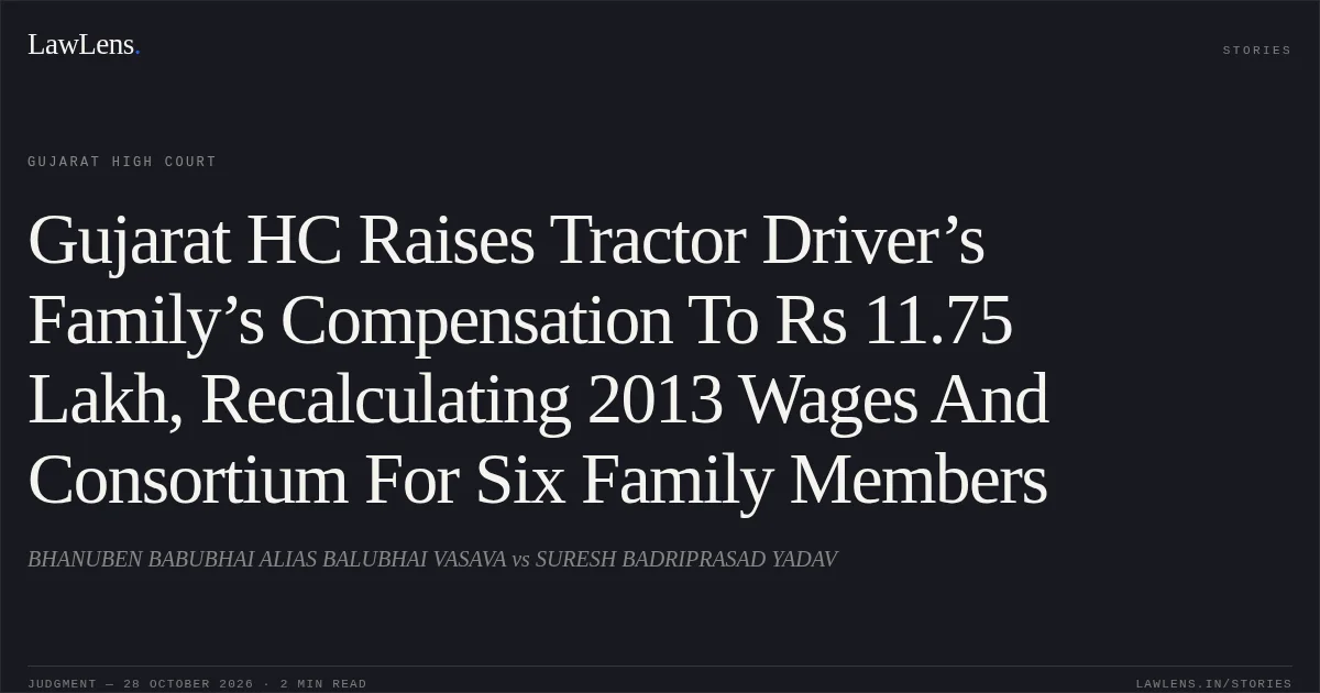 Gujarat HC Raises Tractor Driver’s Family’s Compensation To Rs 11.75 Lakh, Recalculating 2013 Wages And Consortium For Six Family Members. BHANUBEN BABUBHAI ALIAS BALUBHAI VASAVA vs SURESH BADRIPRASAD YADAV. Gujarat High Court. LawLens