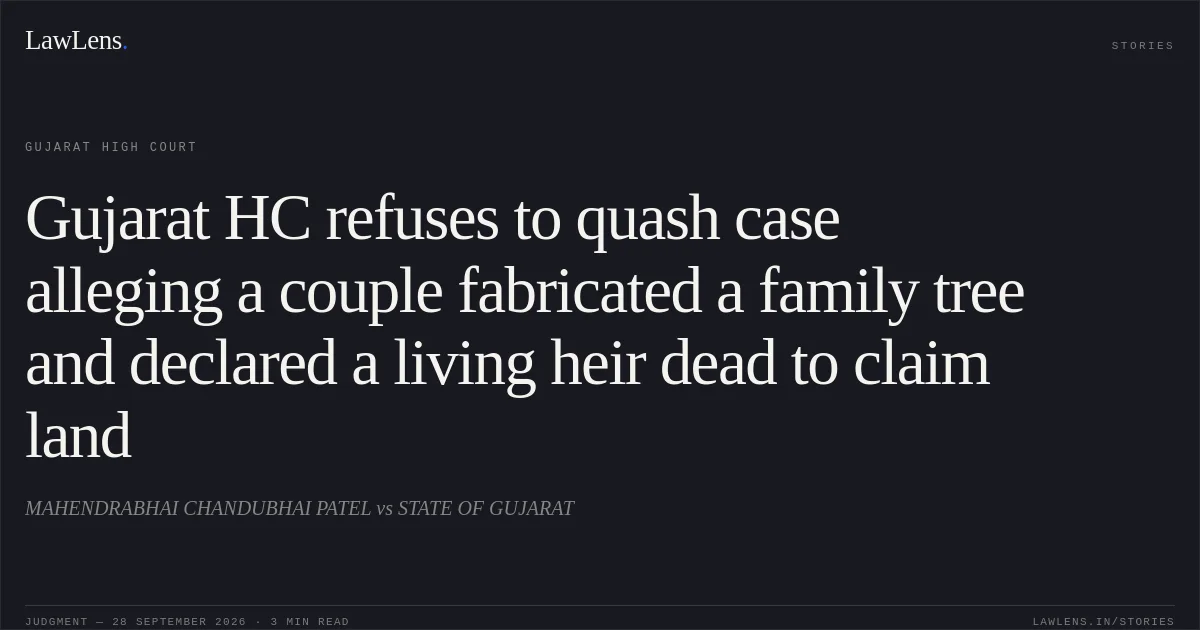 Gujarat HC refuses to quash case alleging a couple fabricated a family tree and declared a living heir dead to claim land. MAHENDRABHAI CHANDUBHAI PATEL vs STATE OF GUJARAT. Gujarat High Court. LawLens