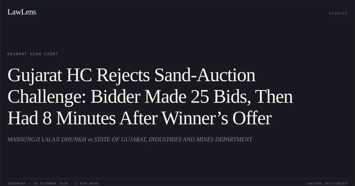 Gujarat HC Rejects Sand-Auction Challenge: Bidder Made 25 Bids, Then Had 8 Minutes After Winner’s Offer. MANSUNGJI LALAJI DHUNKH vs STATE OF GUJARAT, INDUSTRIES AND MINES DEPARTMENT. Gujarat High Court. LawLens