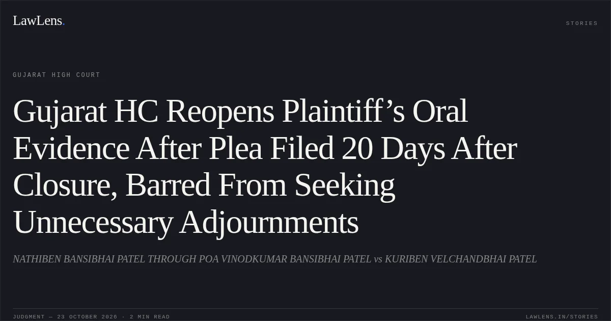 Gujarat HC Reopens Plaintiff’s Oral Evidence After Plea Filed 20 Days After Closure, Barred From Seeking Unnecessary Adjournments. NATHIBEN BANSIBHAI PATEL THROUGH POA VINODKUMAR BANSIBHAI PATEL vs KURIBEN VELCHANDBHAI PATEL. Gujarat High Court. LawLens