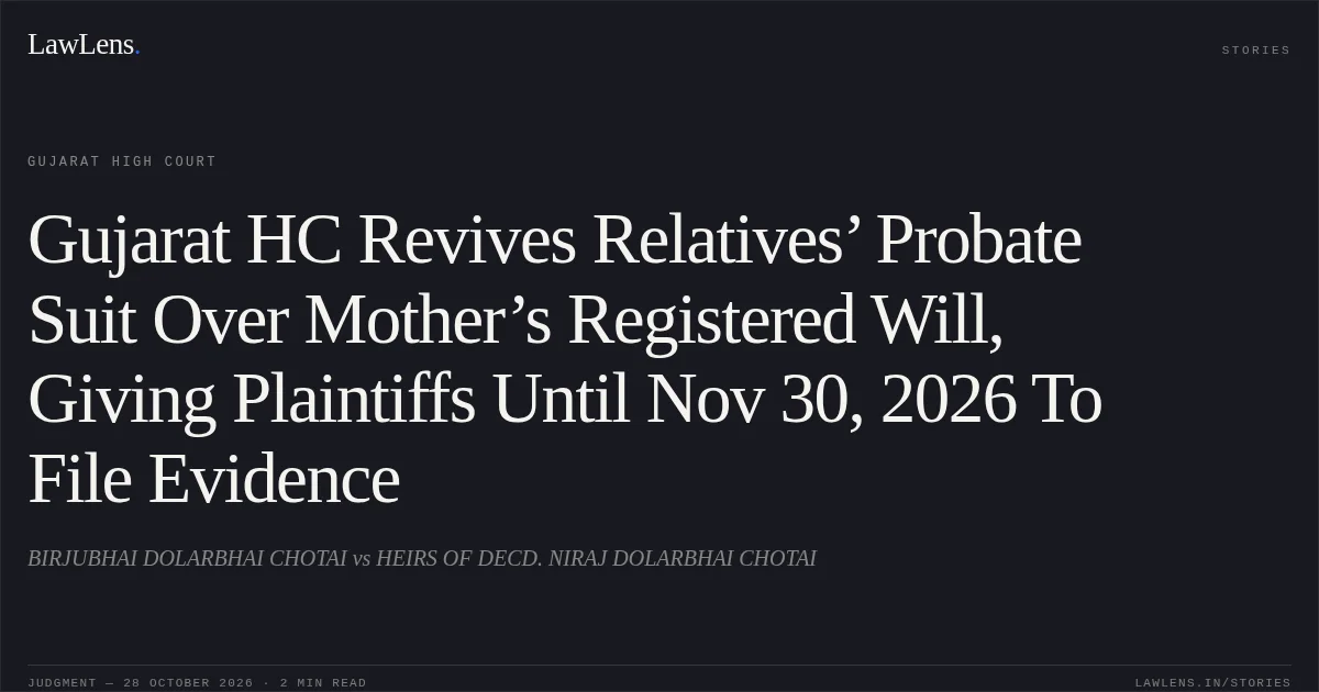 Gujarat HC Revives Relatives’ Probate Suit Over Mother’s Registered Will, Giving Plaintiffs Until Nov 30, 2026 To File Evidence. BIRJUBHAI DOLARBHAI CHOTAI vs HEIRS OF DECD. NIRAJ DOLARBHAI CHOTAI. Gujarat High Court. LawLens