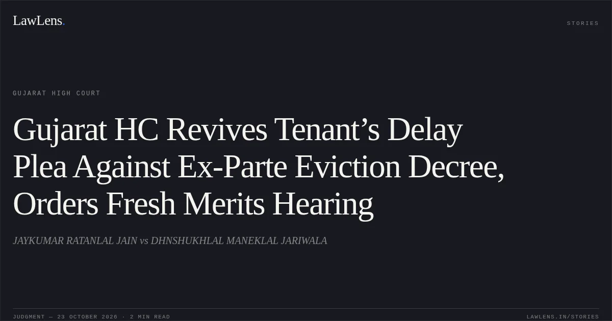Gujarat HC Revives Tenant’s Delay Plea Against Ex-Parte Eviction Decree, Orders Fresh Merits Hearing. JAYKUMAR RATANLAL JAIN vs DHNSHUKHLAL MANEKLAL JARIWALA. Gujarat High Court. LawLens