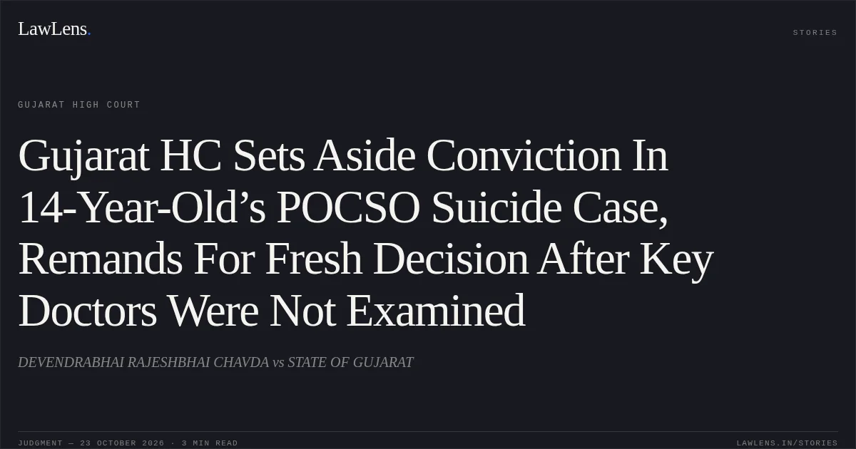 Gujarat HC Sets Aside Conviction In 14-Year-Old’s POCSO Suicide Case, Remands For Fresh Decision After Key Doctors Were Not Examined. DEVENDRABHAI RAJESHBHAI CHAVDA vs STATE OF GUJARAT. Gujarat High Court. LawLens