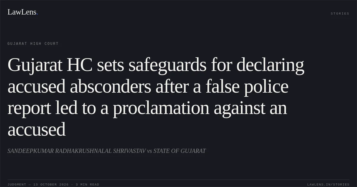 Gujarat HC sets safeguards for declaring accused absconders after a false police report led to a proclamation against an accused. SANDEEPKUMAR RADHAKRUSHNALAL SHRIVASTAV vs STATE OF GUJARAT. Gujarat High Court. LawLens