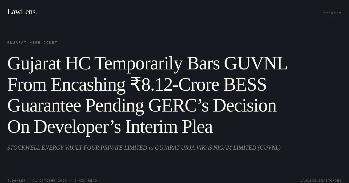 Gujarat HC Temporarily Bars GUVNL From Encashing ₹8.12-Crore BESS Guarantee Pending GERC’s Decision On Developer’s Interim Plea. STOCKWELL ENERGY VAULT FOUR PRIVATE LIMITED vs GUJARAT URJA VIKAS NIGAM LIMITED (GUVNL). Gujarat High Court. LawLens