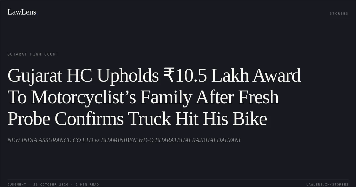 Gujarat HC Upholds ₹10.5 Lakh Award To Motorcyclist’s Family After Fresh Probe Confirms Truck Hit His Bike. NEW INDIA ASSURANCE CO LTD vs BHAMINIBEN WD-O BHARATBHAI RAJBHAI DALVANI. Gujarat High Court. LawLens